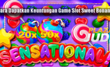 Cara Dapatkan Keuntungan Game Slot Sweet Bonanza