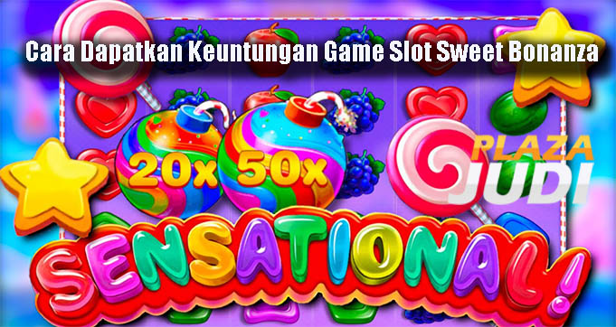 Cara Dapatkan Keuntungan Game Slot Sweet Bonanza