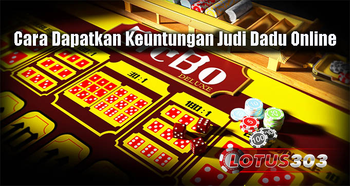 Cara Dapatkan Keuntungan Judi Dadu Online