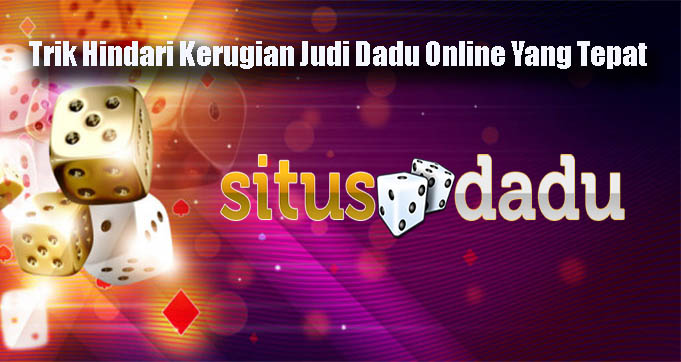 Trik Hindari Kerugian Judi Dadu Online Yang Tepat