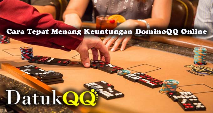 Cara Tepat Menang Keuntungan DominoQQ Online