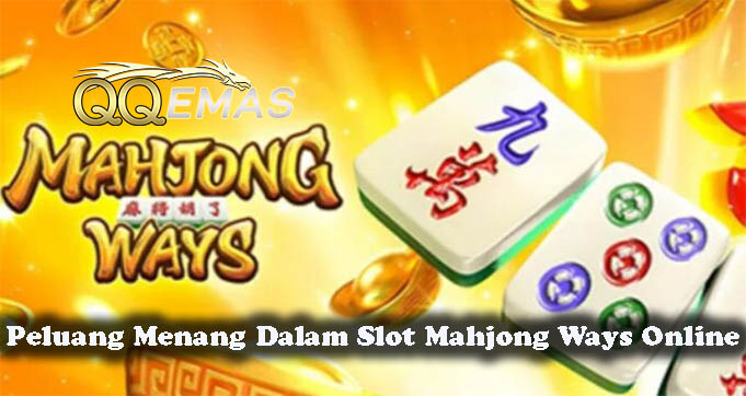 Peluang Menang Dalam Slot Mahjong Ways Online